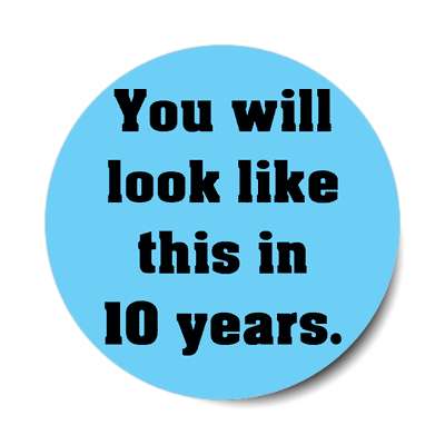 you will look like this in 10 years sticker