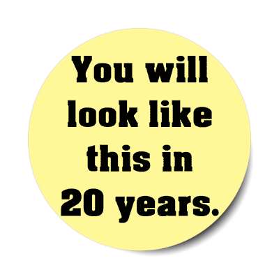 you will look like this in 20 years sticker