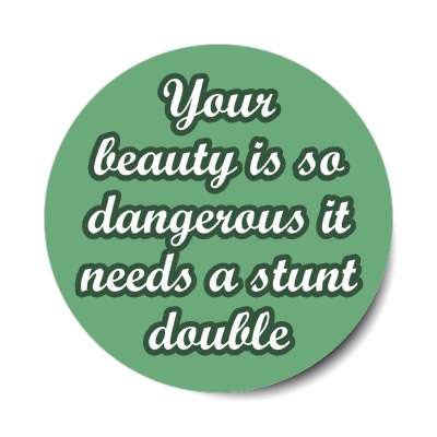 your beauty is so dangerous it needs a stunt double sticker