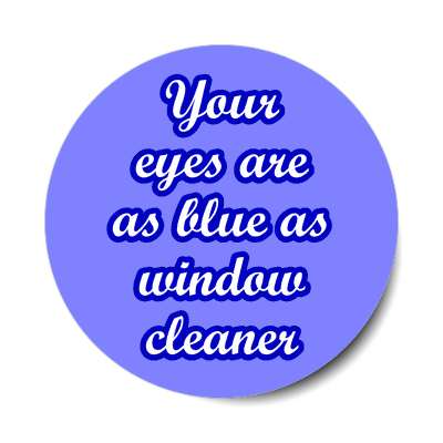 your eyes are as blue as window cleaner sticker