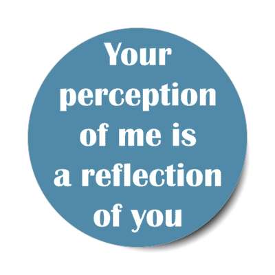 your perception of me is a reflection of you stickers, magnet