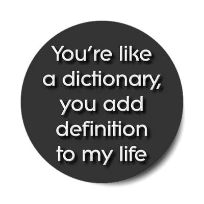 youre like a dictionary you add definition to my life sticker