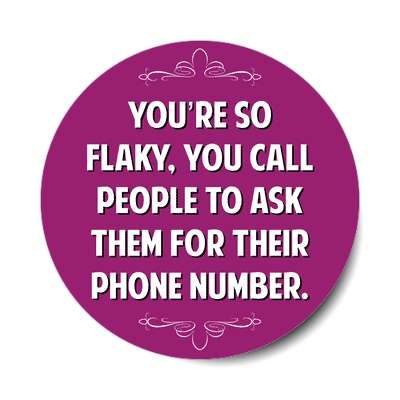 youre so flaky you call people to ask them for their phone number sticker