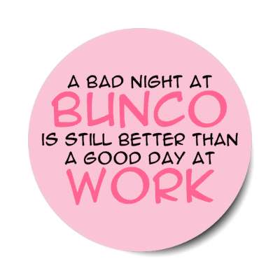 a bad night at bunco is still better than a good day at work stickers, magnet