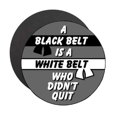 a black belt is a white belt who didnt quit stickers, magnet
