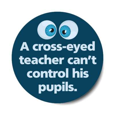 a cross eyed teacher cant control his pupils stickers, magnet