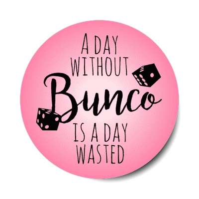 a day without bunco is a day wasted stickers, magnet