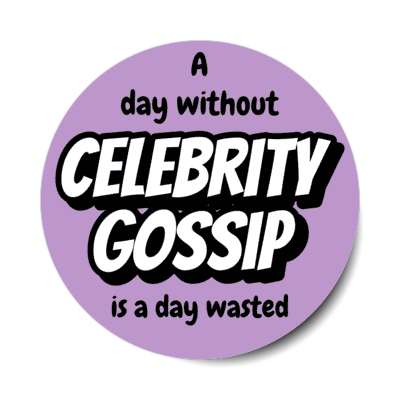 a day without celebrity gossip is a day wasted stickers, magnet