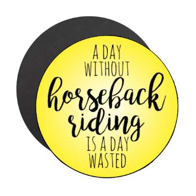 a day without horseback riding is a day wasted stickers, magnet