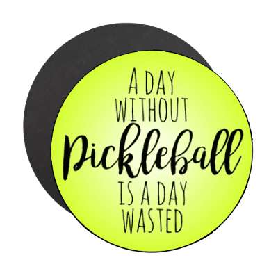 a day without pickleball is a day wasted stickers, magnet