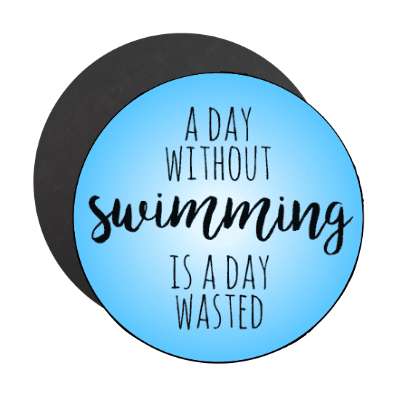 a day without swimming is a day wasted stickers, magnet