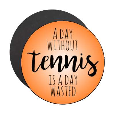 a day without tennis is a day wasted stickers, magnet