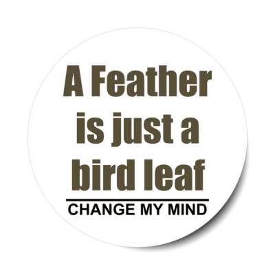 a feather is just a bird leaf change my mind stickers, magnet