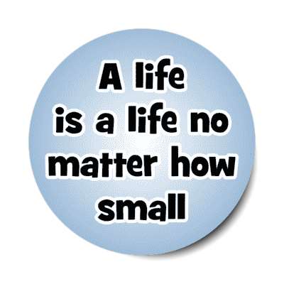 a life is a life no matter how small stickers, magnet