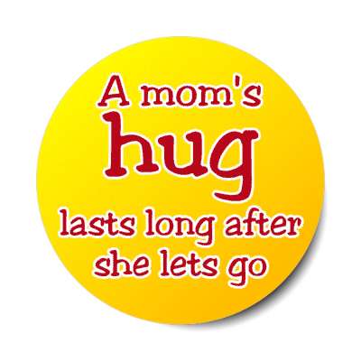 a moms hug lasts long after she lets go stickers, magnet