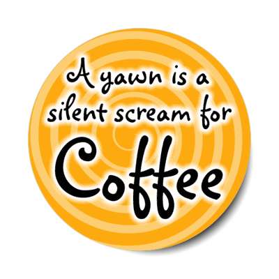a yawn is a silent scream for coffee stickers, magnet