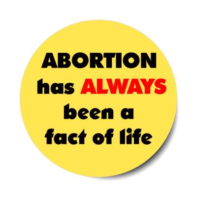abortion has always been a fact of life pro choice stickers, magnet