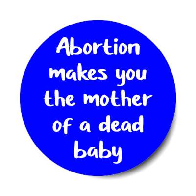 abortion makes you the mother of a dead baby stickers, magnet