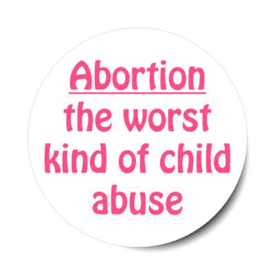 abortion the worst kind of child abuse stickers, magnet