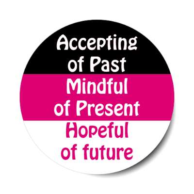 accepting of past mindful of present hopeful of future stickers, magnet