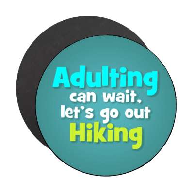 adulting can wait lets go hiking stickers, magnet