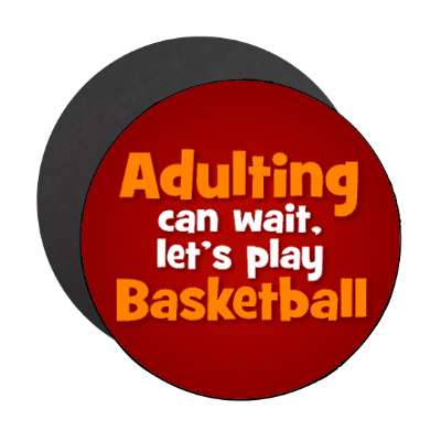 adulting can wait lets play basketball stickers, magnet
