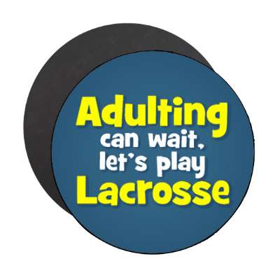 adulting can wait lets play lacrosse stickers, magnet