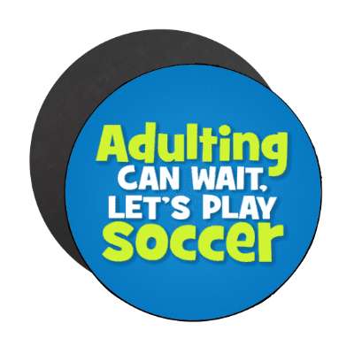 adulting can wait lets play soccer stickers, magnet