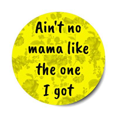aint no mama like the one i got yellow floral stickers, magnet