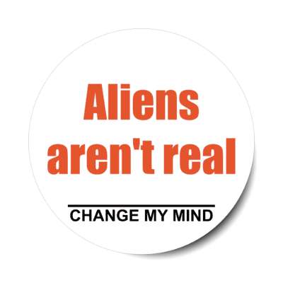 aliens arent real change my mind stickers, magnet