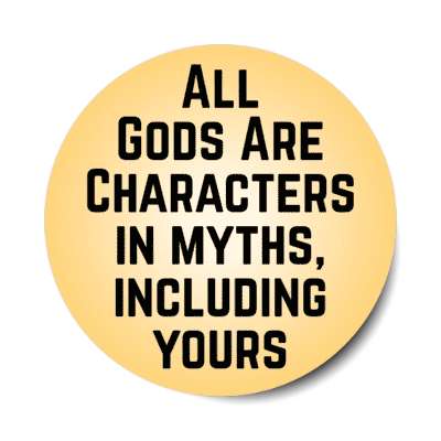 all gods are characters in myths including yours stickers, magnet
