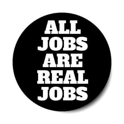 all jobs are real jobs bold black stickers, magnet