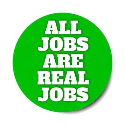 all jobs are real jobs bold green stickers, magnet