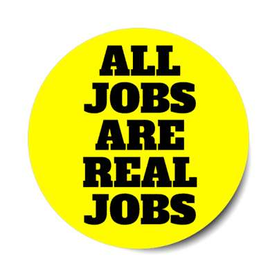 all jobs are real jobs bold yellow stickers, magnet