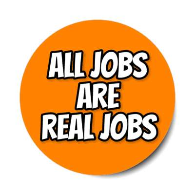 all jobs are real jobs outline orange stickers, magnet