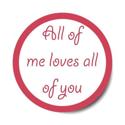 all of me loves all of you stickers, magnet