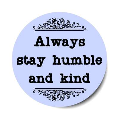 always stay humble and kind classic stickers, magnet