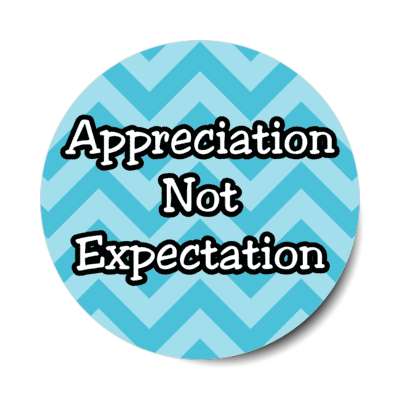 appreciation not expectation stickers, magnet
