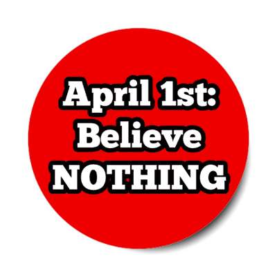 april first believe nothing red stickers, magnet