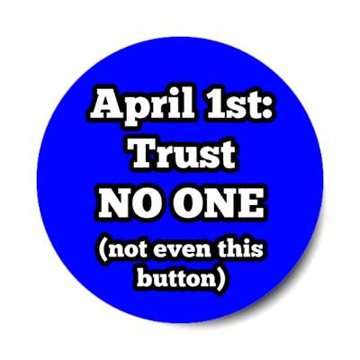 april first trust no one not even this button stickers, magnet