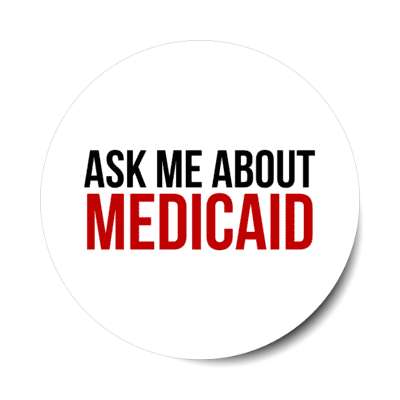 ask me about medicaid stickers, magnet
