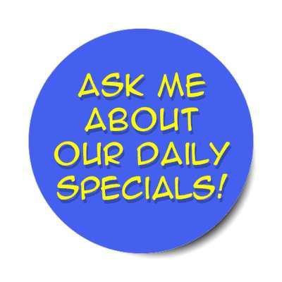 ask me about our daily specials blue stickers, magnet