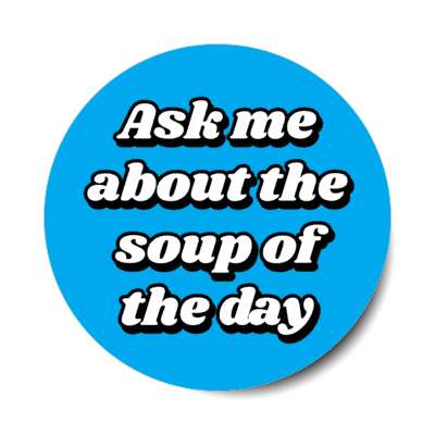 ask me about the soup of the day blue stickers, magnet