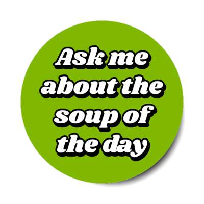 ask me about the soup of the day green stickers, magnet