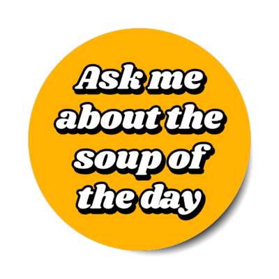ask me about the soup of the day orange stickers, magnet