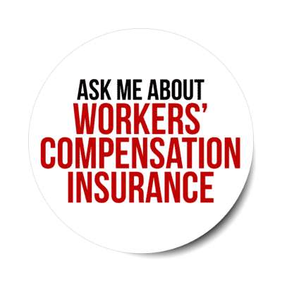 ask me about workers compensation insurance stickers, magnet