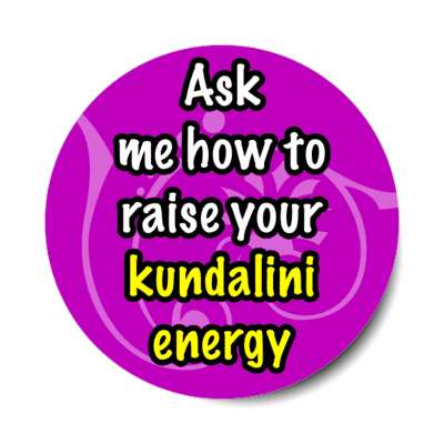 ask me how to raise your kundalini energy stickers, magnet