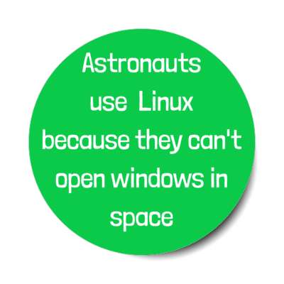 astronauts use linux because they cant open windows in space technology joke stickers, magnet