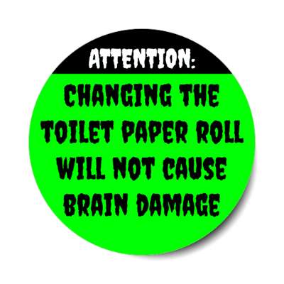 attention changing the toilet paper roll will not cause brain damage green stickers, magnet
