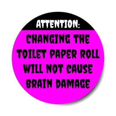 attention changing the toilet paper roll will not cause brain damage purple stickers, magnet